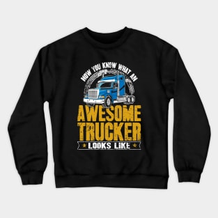 Now you know what an awesome trucker looks like Crewneck Sweatshirt